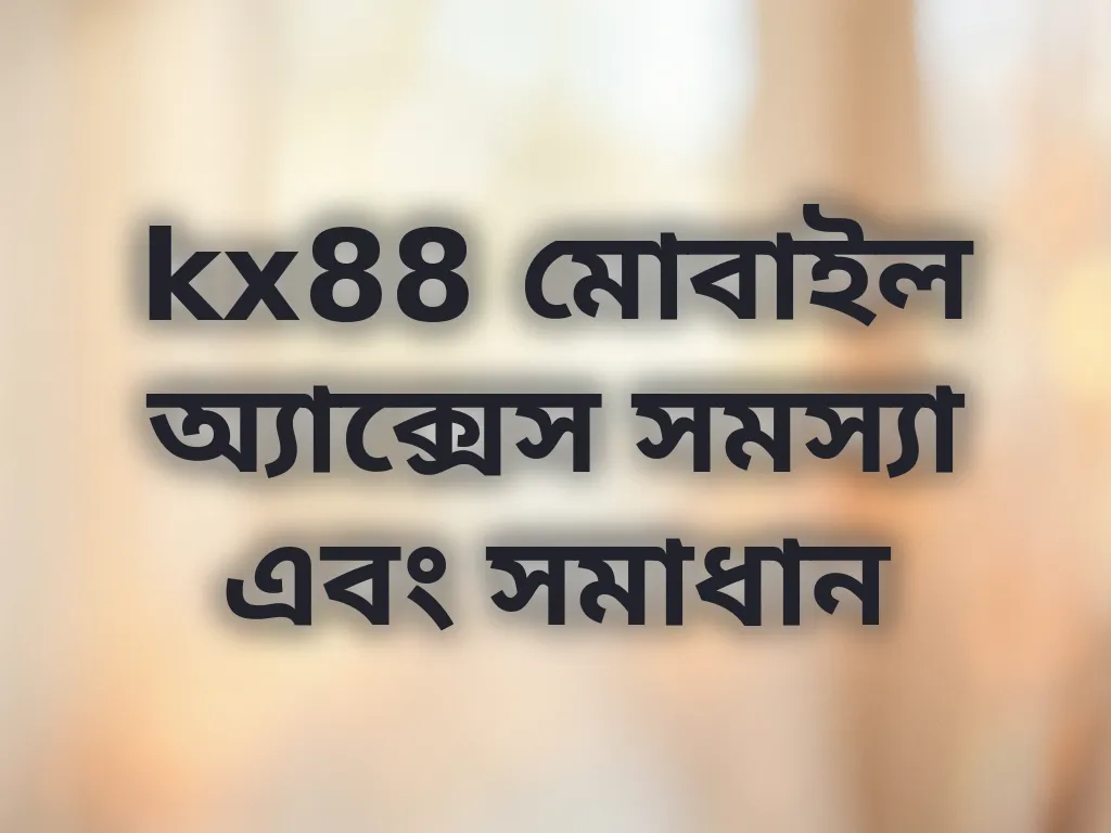 kx88 মোবাইল অ্যাক্সেস সমস্যা এবং সমাধান